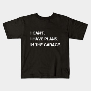 I Can't I Have Plans In The Garage Kids T-Shirt